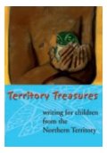 Territory Treasures - Writing for Children from the Northern Territory. NT Writers' Centre/Charles Darwin University Press, 2005.